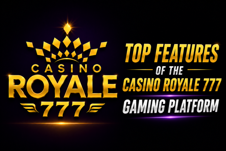 Top Features of the Casino Royale 777 Gaming Platform